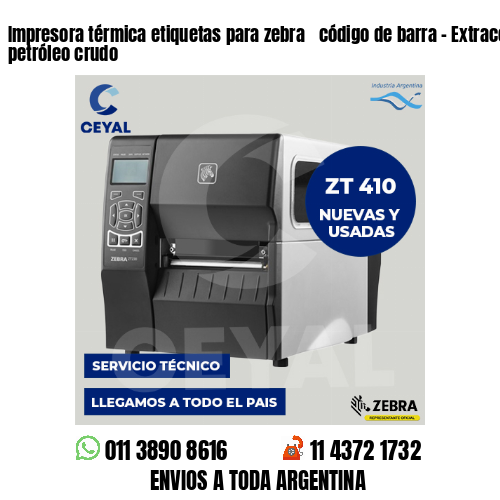 Impresora térmica etiquetas para zebra  código de barra – Extracción de petróleo crudo